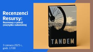 Grafika promująca wydarzenie literackie. Po lewej stronie na niebieskim tle znajduje się biały tekst: „Recenzenci Resursy: Rozmowy o poezji (nie)tylko radomskiej 3 czerwca 2025 r., godz. 17:00”. Po prawej stronie widoczna okładka książki pt. „Tandem” – przedstawia sylwetkę dużego koła rowerowego na tle zachodzącego słońca i krajobrazu z zarysem drzew i miasta.