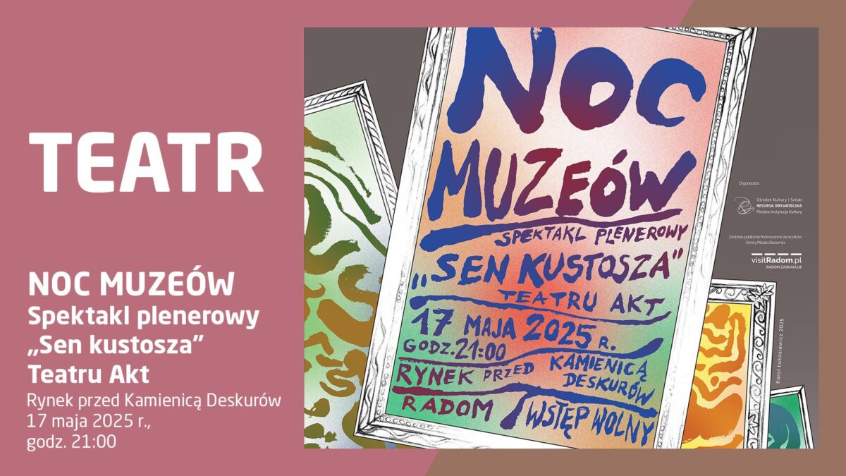 Plakat informujący o plenerowym spektaklu „Sen kustosza” Teatru Akt w ramach Nocy Muzeów. Wydarzenie odbędzie się 17 maja 2025 r. o godz. 21:00 na Rynku przed Kamienicą Deskurów w Radomiu. Wstęp wolny.