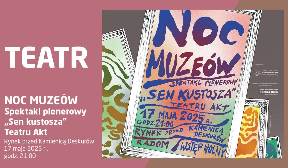 Plakat informujący o plenerowym spektaklu „Sen kustosza” Teatru Akt w ramach Nocy Muzeów. Wydarzenie odbędzie się 17 maja 2025 r. o godz. 21:00 na Rynku przed Kamienicą Deskurów w Radomiu. Wstęp wolny.