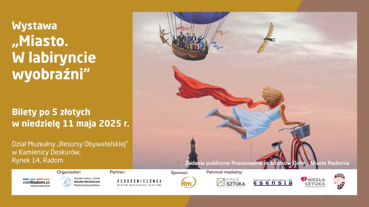 Plakat promujący wystawę „Miasto. W labiryncie wyobraźni”, która odbędzie się 11 maja 2025 roku w Dziale Muzealnym „Resursy Obywatelskiej” w Kamienicy Deskurów, Rynek 14, Radom. Bilety w cenie 5 złotych. Po lewej stronie znajduje się tekst na żółtym tle, a po prawej ilustracja przedstawiająca dziewczynkę w błękitnej sukience lecącą z rowerem i powiewającą czerwoną peleryną. Nad nią balon z pasażerami oraz szybujący wynalazek przypominający skrzydła. Na dole znajdują się logotypy organizatorów, partnerów, sponsorów i patronów medialnych.