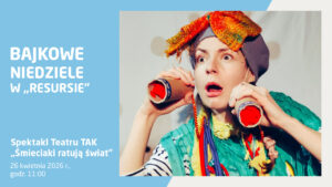 Plakat wydarzenia „Bajkowe Niedziele w Resursie”. Po lewej stronie tekst: Spektakl Teatru TAK „Śmieciaki ratują świat”, 26 kwietnia 2026 r., godz. 11:00. Po prawej zdjęcie ekspresyjnej aktorki w kolorowym, fantazyjnym kostiumie, która z zaskoczoną miną trzyma przy uszach dwie tekturowe rurki.