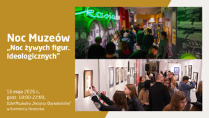 Plakat informujący o Nocy Muzeów pt. „Noc żywych figur. Ideologicznych”, która odbędzie się 16 maja 2026 r. w godzinach 18:00–22:00 w Dziale Muzealnym „Resursy Obywatelskiej” w Kamienicy Deskurów. Grafika składa się ze złotego panelu z białymi napisami po lewej stronie oraz dwóch zdjęć po prawej, dokumentujących zwiedzających w przestrzeniach wystawienniczych: górne zdjęcie przedstawia tłum ludzi w sali z neonem „Kasia” i historycznymi ekspozycjami, a dolne ukazuje osoby oglądające galerię oprawionych prac i robiące im zdjęcia.