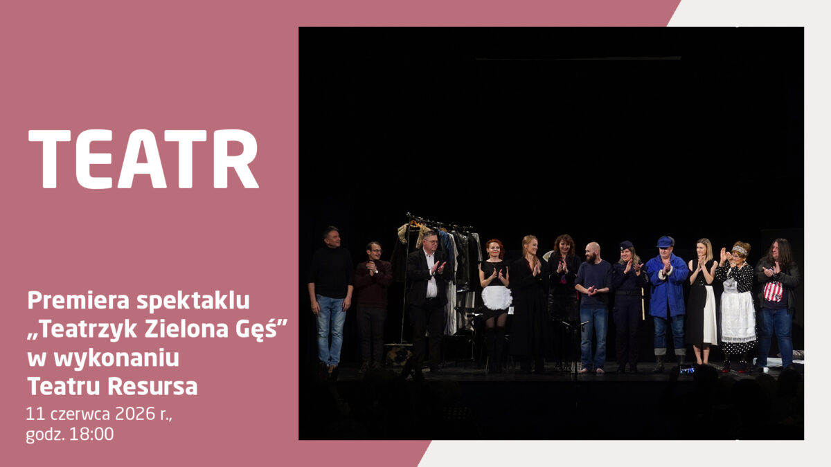 Plakat zapowiadający premierę spektaklu „Teatrzyk Zielona Gęś” w wykonaniu Teatru Resursa. Wydarzenie odbędzie się 11 czerwca 2026 r. o godz. 18:00. Po prawej stronie znajduje się zdjęcie aktorów na scenie podczas ukłonów.