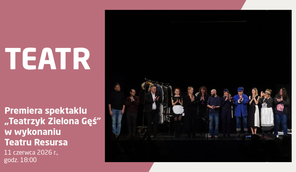 Plakat zapowiadający premierę spektaklu „Teatrzyk Zielona Gęś” w wykonaniu Teatru Resursa. Wydarzenie odbędzie się 11 czerwca 2026 r. o godz. 18:00. Po prawej stronie znajduje się zdjęcie aktorów na scenie podczas ukłonów.