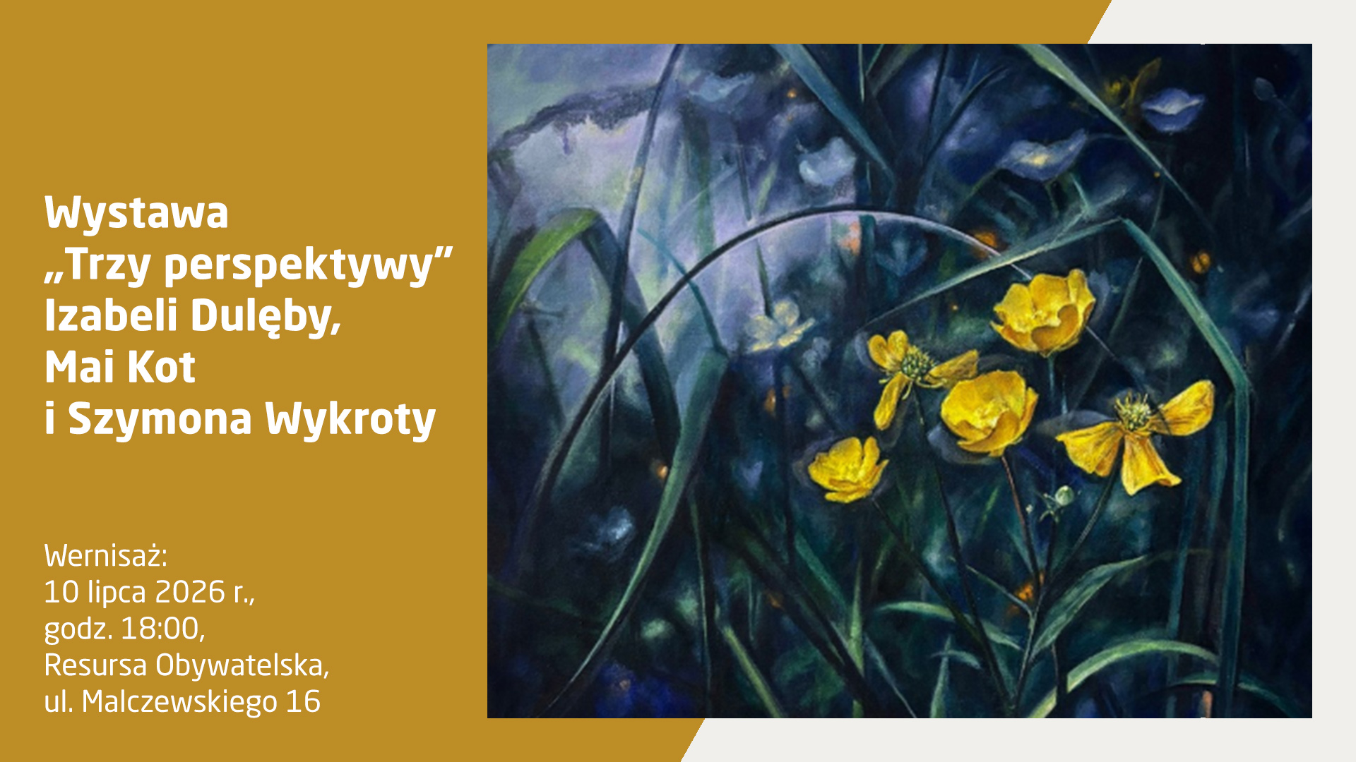 Plakat informacyjny wystawy „Trzy perspektywy” Izabeli Dulęby, Mai Kot i Szymona Wykroty. Wernisaż: 10 lipca 2026 r., godz. 18:00, Resursa Obywatelska, ul. Malczewskiego 16. Prawa część plakatu zawiera reprodukcję malarską przedstawiającą jaskrawożółte kwiaty (jaskry) rosnące wśród ciemnozielonych, długich traw i liści w nocnej, mrocznej scenerii z odcieniami fioletu, granatu i niebieskiego światła.