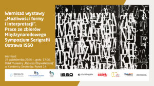 Plakat informujący o wernisażu wystawy „Możliwości formy i interpretacji”. Prace ze zbiorów Międzynarodowego Sympozjum Serigrafii Ostrava ISSO, który odbędzie się 23 października 2026 r. o godz. 17:00 w Dziale Muzealnym „Resursy Obywatelskiej” w Kamienicy Deskurów (Rynek 14)